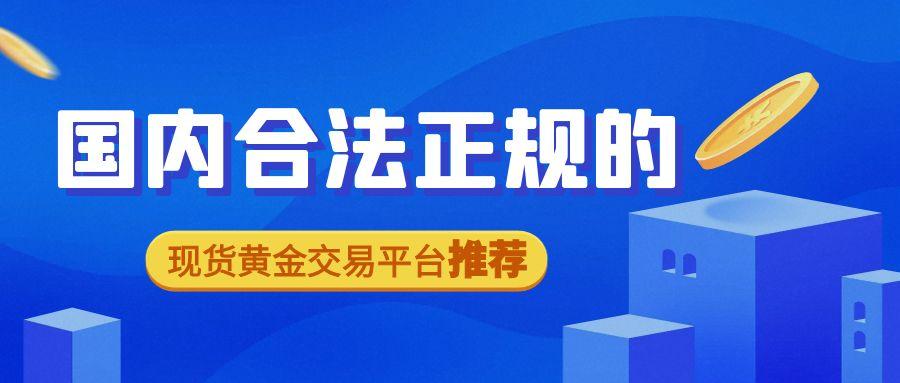 国内合法正规的现货黄金交易平台推荐