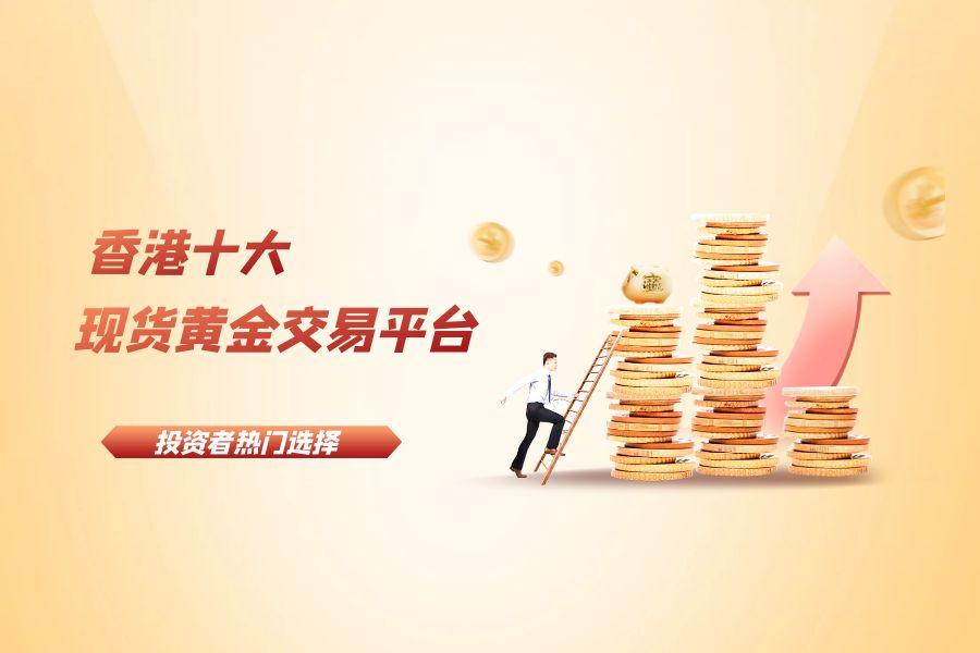 2025香港十大现货黄金交易平台，投资者热门选择！144 / author:wzg808wzjy / PostsID:1731120