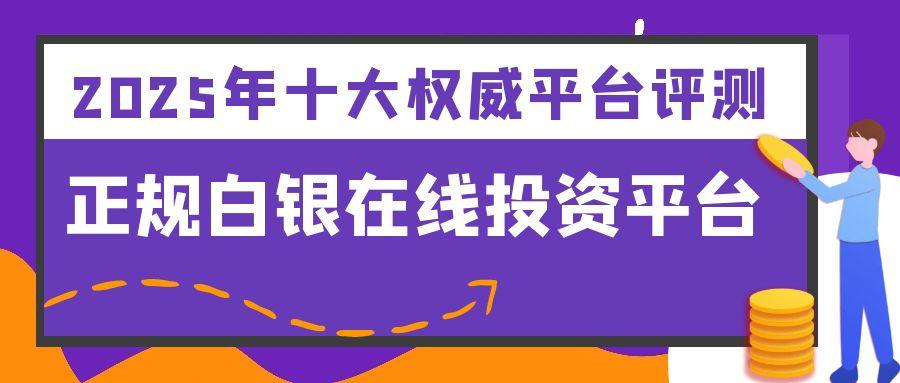 贵金属白银交易平台有哪些？2025推荐十大正规白银交易官网306 / author:谈金论银吧 / PostsID:1731127