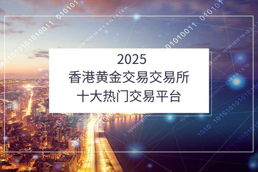 香港黄金交易所十大热门交易平台会员2025排行分析425 / author:wzg808wzjy / PostsID:1731144