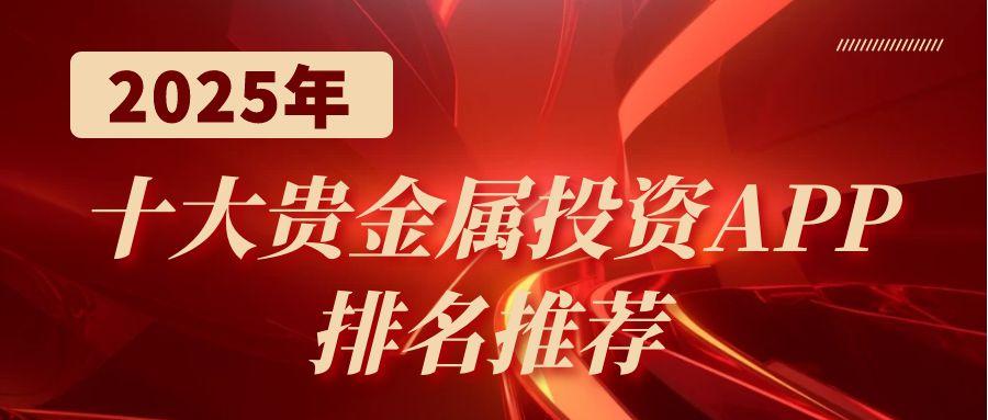 炒贵金属软件哪个好？2025十大贵金属交易平台app最新排名895 / author:谈金论银吧 / PostsID:1731339