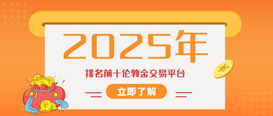 2025年排名前十伦敦金交易平台综合实力解析432 / author:小花爱理财 / PostsID:1731393