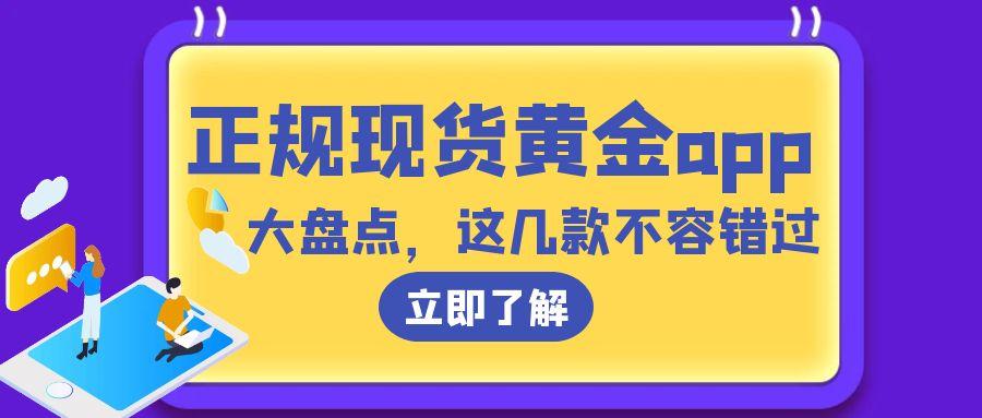 2025年正规现货黄金app大盘点，这几款不容错过171 / author:小花爱理财 / PostsID:1731462