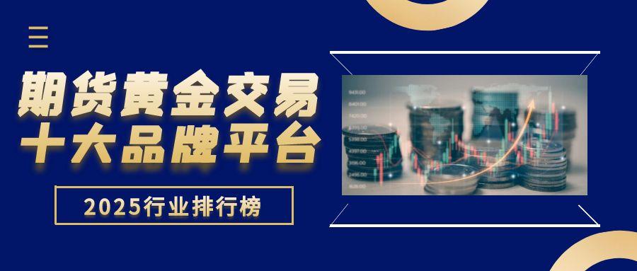 国内有哪些正规的黄金期货交易平台？2025十大期货平台一览表866 / author:谈金论银吧 / PostsID:1731463