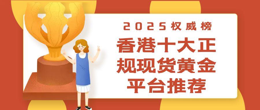 2025权威榜：香港现货黄金交易平台排行榜top10881 / author:谈金论银吧 / PostsID:1731500