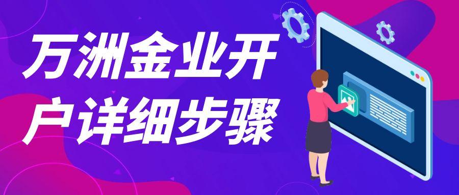 怎样在万洲金业官网开户交易？流程指导开户步骤一目了然608 / author:谈金论银吧 / PostsID:1731516