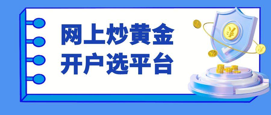 网上炒黄金开户选平台：2025国内这五大黄金交易平台值得关注912 / author:谈金论银吧 / PostsID:1731583
