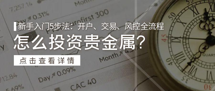 怎么投资贵金属？新手入门5步法：开户、交易、风控全流程27 / author:小花爱理财 / PostsID:1731630