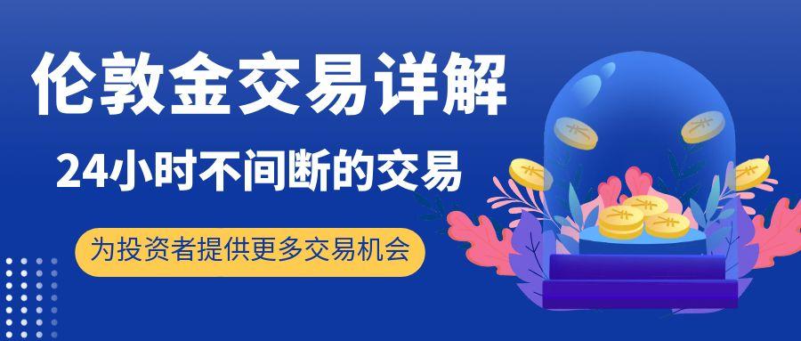 2025国际十大热门伦敦金交易平台推荐，伦敦金可全天候交易146 / author:谈金论银吧 / PostsID:1731662