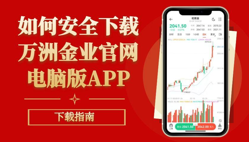 如何安全下载万洲金业官网电脑版APP？正版软件安全下载指南631 / author:谈金论银吧 / PostsID:1731792