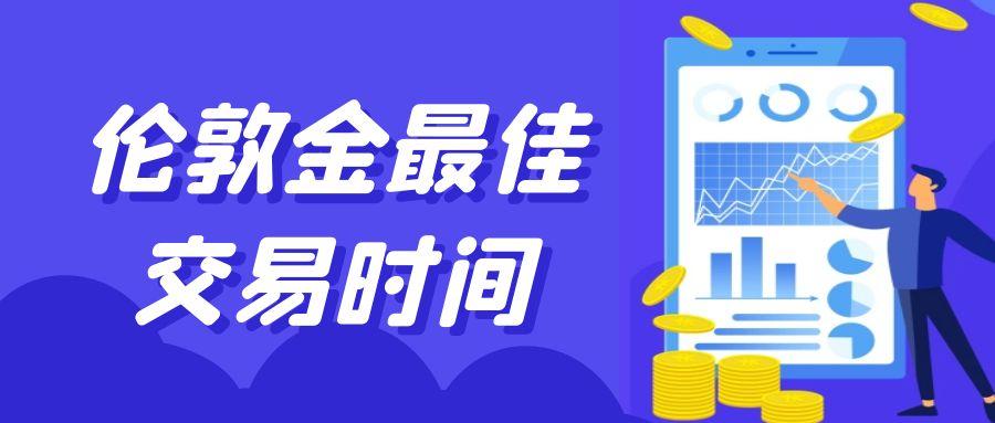 伦敦金最佳交易时间与保证金详解：精准捕捉国际黄金波动红利364 / author:谈金论银吧 / PostsID:1731809