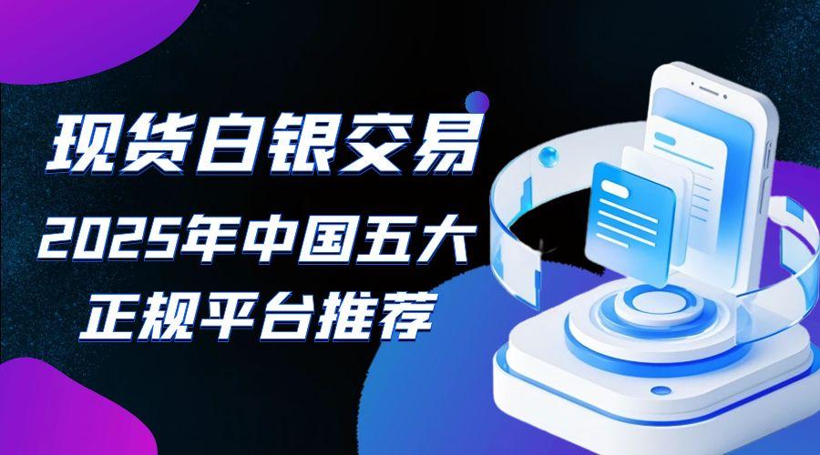 从开户到交易：推荐五个中国正规白银平台，开启现货白银投资路397 / author:谈金论银吧 / PostsID:1731862