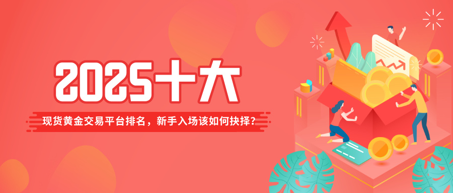 2025十大现货黄金交易平台排名，新手入场该如何抉择？268 / author:小花爱理财 / PostsID:1731912