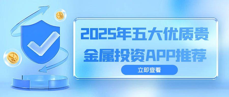 贵金属投资软件怎么选？速览优质投资软件下载指南902 / author:谈金论银吧 / PostsID:1731914
