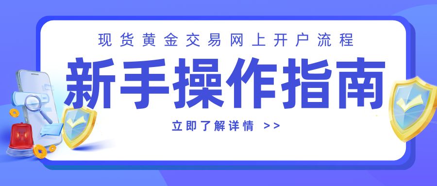 现货黄金交易网上开户流程：新手操作指南111 / author:小花爱理财 / PostsID:1731933