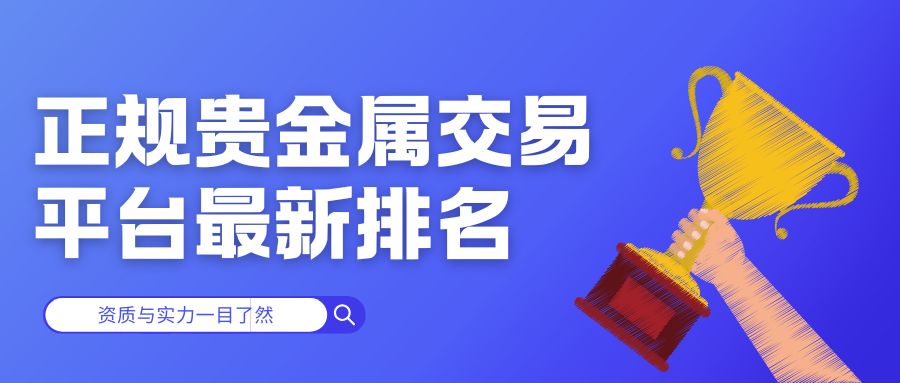 速看！正规贵金属交易平台最新排名，资质与实力一目了然516 / author:小花爱理财 / PostsID:1732018