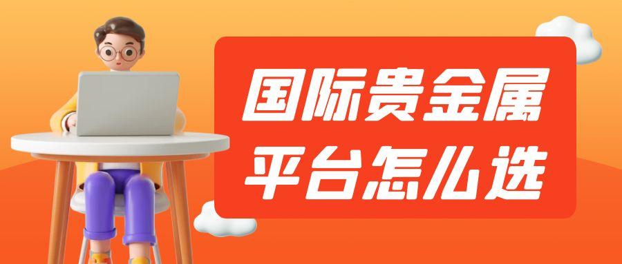国际贵金属平台怎么选？盘点十大国际贵金属交易平台助你轻松挑选971 / author:谈金论银吧 / PostsID:1732022