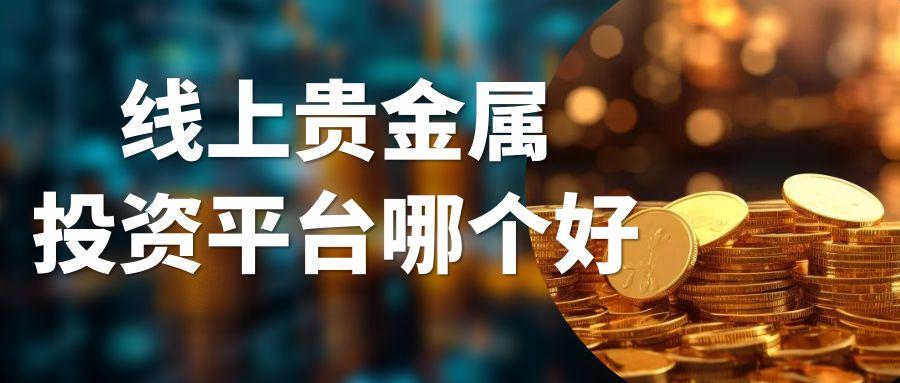 网上贵金属交易平台大比拼TOP5：探寻正规平台与投资优选234 / author:谈金论银吧 / PostsID:1732055