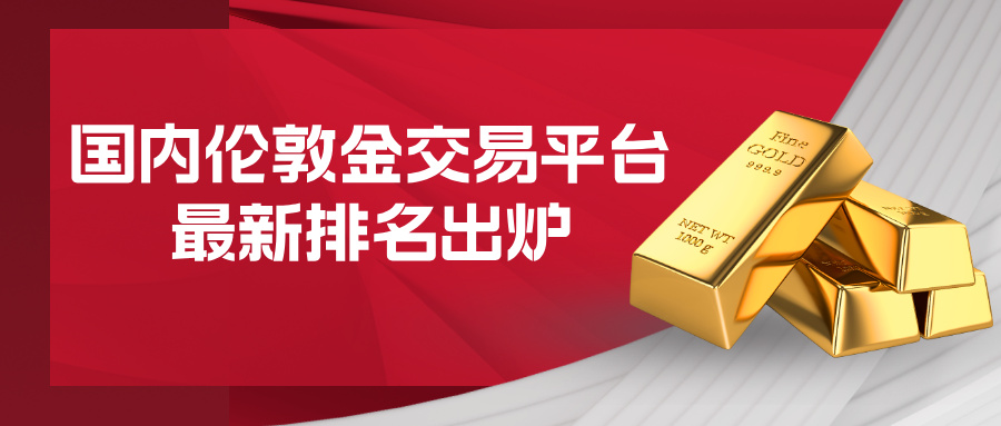 国内伦敦金交易平台最新排名出炉，头部平台优势显著792 / author:小花爱理财 / PostsID:1732057