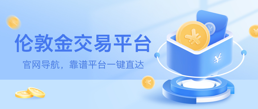 权威发布：伦敦金交易平台官网导航，靠谱平台一键直达907 / author:小花爱理财 / PostsID:1732058
