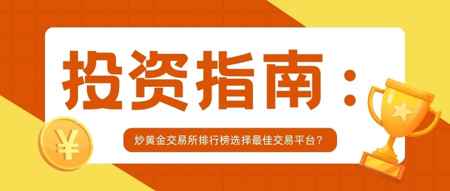 投资者指南：如何依据炒黄金交易所排行榜选择最佳交易平台？756 / author:小花爱理财 / PostsID:1732902