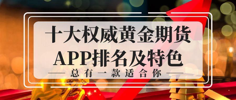 2025gold futures APP排行榜：炒期货黄金开户必看的十款软件905 / author:谈金论银吧 / PostsID:1732910