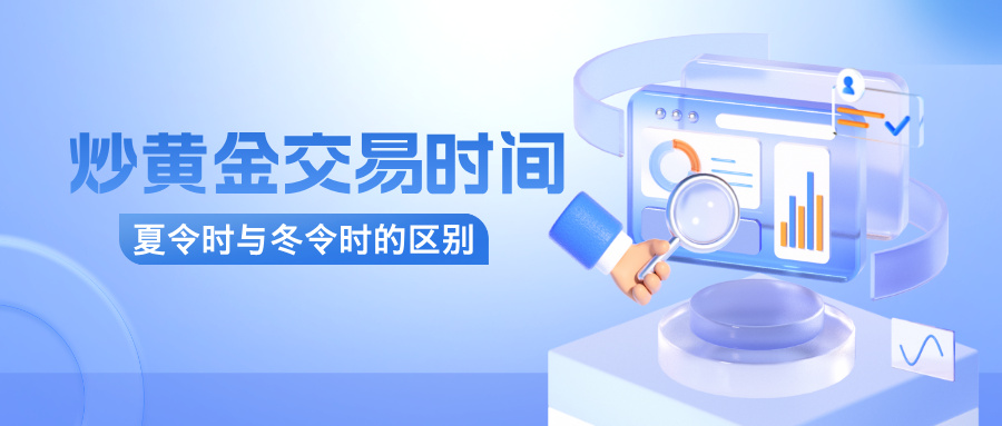 2025年炒黄金交易时间详解：夏令时与冬令时的区别及影响298 / author:小花爱理财 / PostsID:1732920
