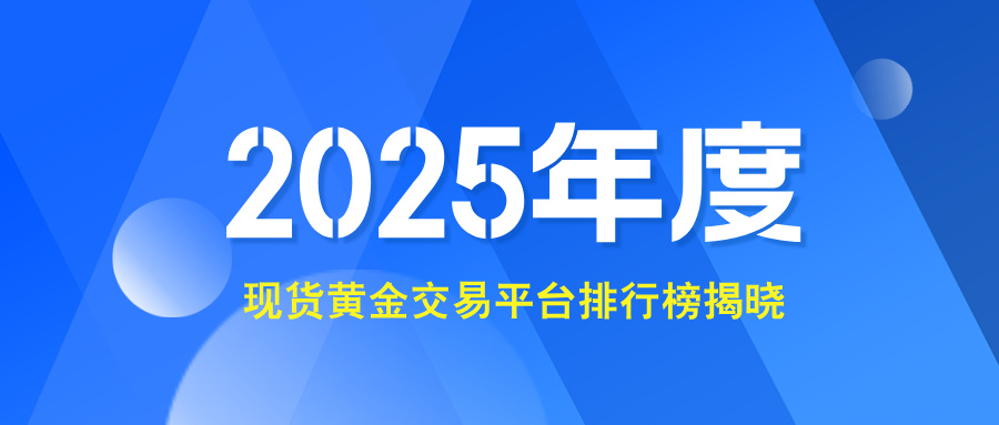 2025年度现货黄金交易平台排行榜揭晓：哪些平台脱颖而出？393 / author:小花爱理财 / PostsID:1732937