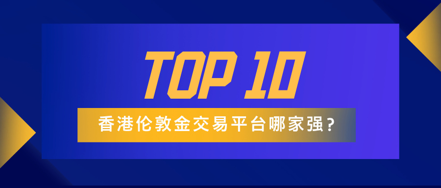 香港伦敦金交易平台哪家强？十大排名及核心优势对比446 / author:小花爱理财 / PostsID:1732954