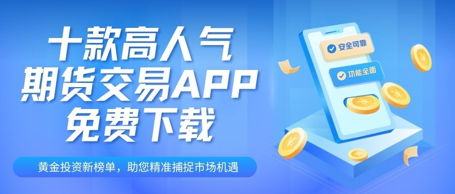 黄金投资新榜单！十款高人气期货交易APP免费下载，速来围观718 / author:谈金论银吧 / PostsID:1732967