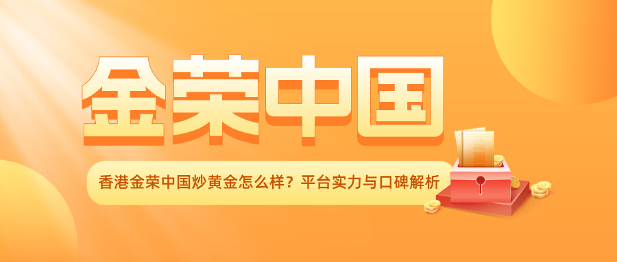 香港金荣中国炒黄金怎么样？平台实力与口碑解析566 / author:小花爱理财 / PostsID:1733014