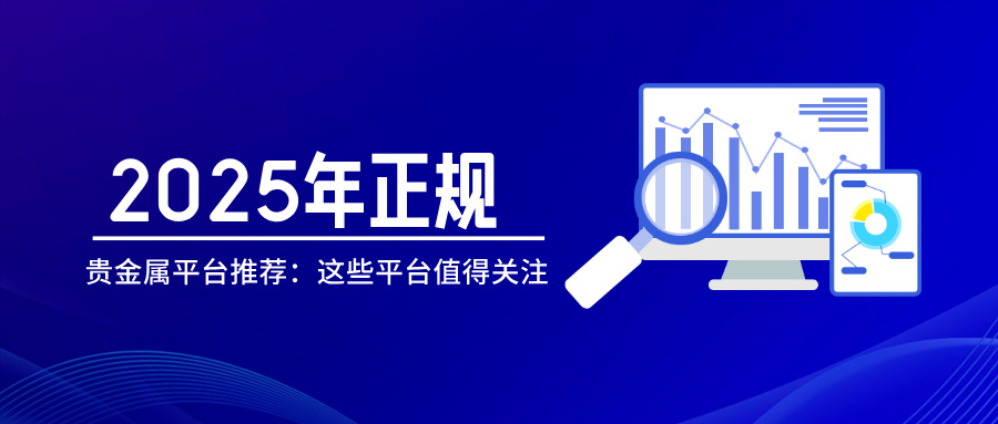 2025年正规贵金属平台推荐：这些平台值得关注14 / author:小花爱理财 / PostsID:1733031