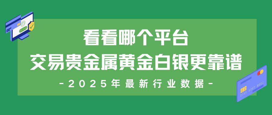 贵金属平台排名大揭秘：看看哪个平台交易贵金属黄金白银更靠谱483 / author:谈金论银吧 / PostsID:1733071
