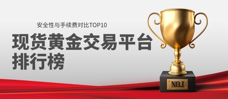 现货黄金交易平台排行榜：安全性与手续费对比TOP10