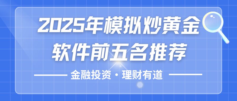 模拟炒黄金软件哪个好？2025深度测评五款行情真实平台软件731 / author:谈金论银吧 / PostsID:1733104