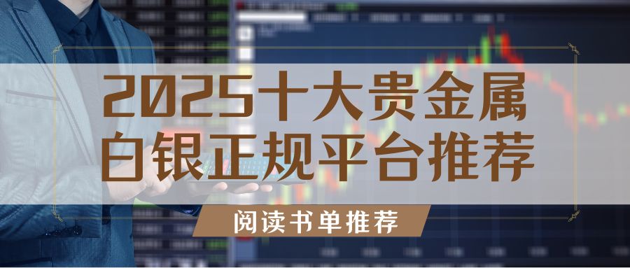 现货白银哪个平台好？2025十大贵金属白银正规平台推荐168 / author:谈金论银吧 / PostsID:1733162