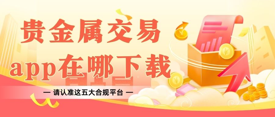 2025Precious metal tradingapp下载指南：请认准这五大合规平台519 / author:谈金论银吧 / PostsID:1733420