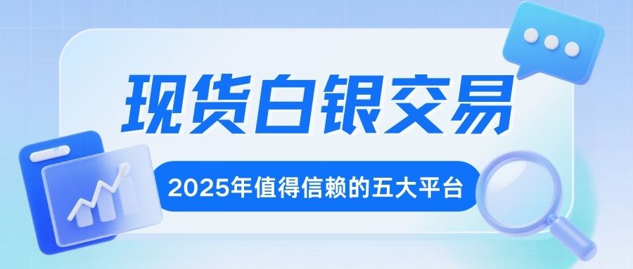 2025现货白银正规平台五大权威排名，安全交易首选这几家！83 / author:谈金论银吧 / PostsID:1733448
