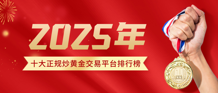 2025十大正规炒黄金交易平台排行榜：权威监管、安全可靠之选