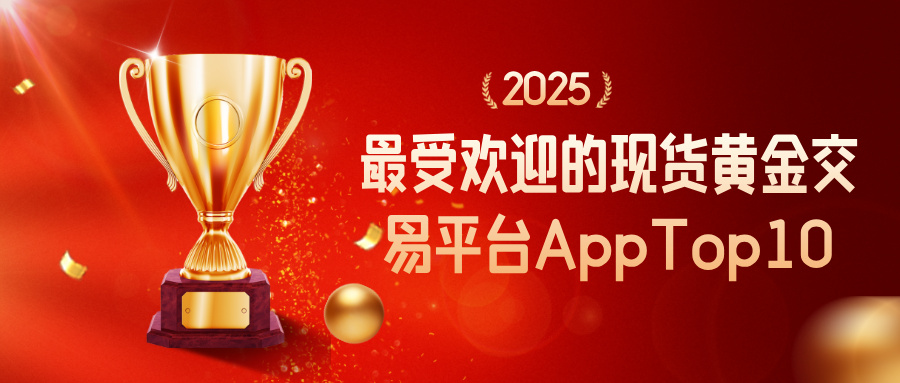 2025最受欢迎的现货黄金交易平台AppTop10出炉！256 / author:小花爱理财 / PostsID:1733552