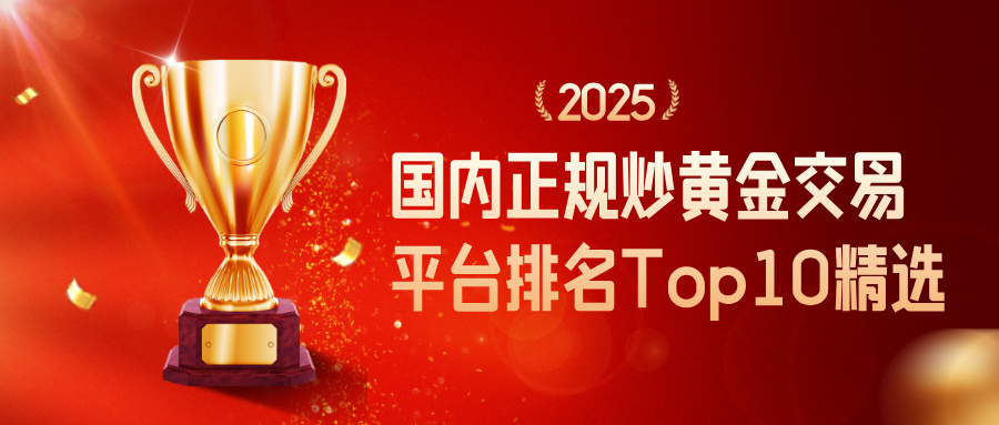 国内正规炒黄金交易平台排名Top10精选（2025）257 / author:小花爱理财 / PostsID:1733648