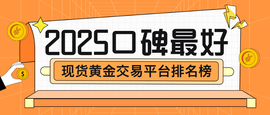 投资者首选！2025口碑最好的现货黄金交易平台排名榜767 / author:小花爱理财 / PostsID:1733968