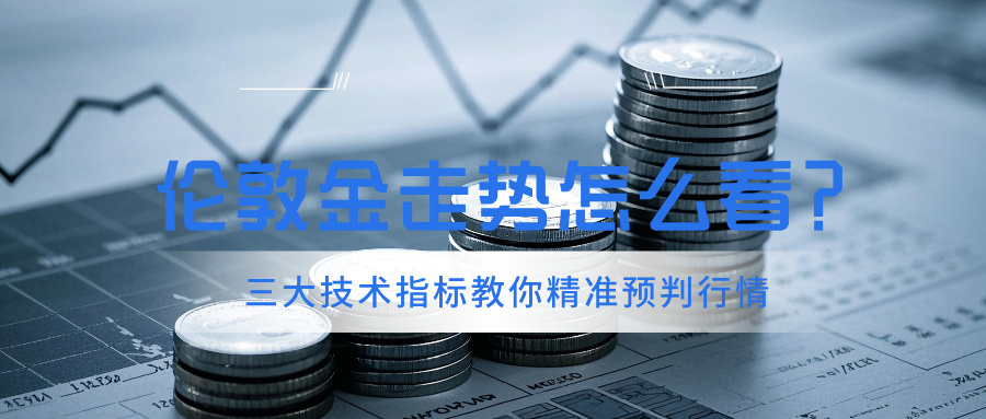 伦敦金走势怎么看？三大技术指标教你精准预判行情980 / author:小花爱理财 / PostsID:1733969