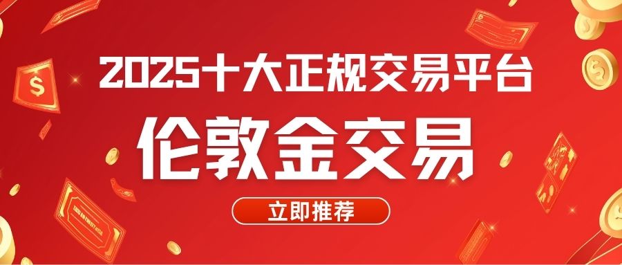 2025伦敦金交易平台排名前十推荐：一手掌握伦敦金全盘行情569 / author:谈金论银吧 / PostsID:1734009