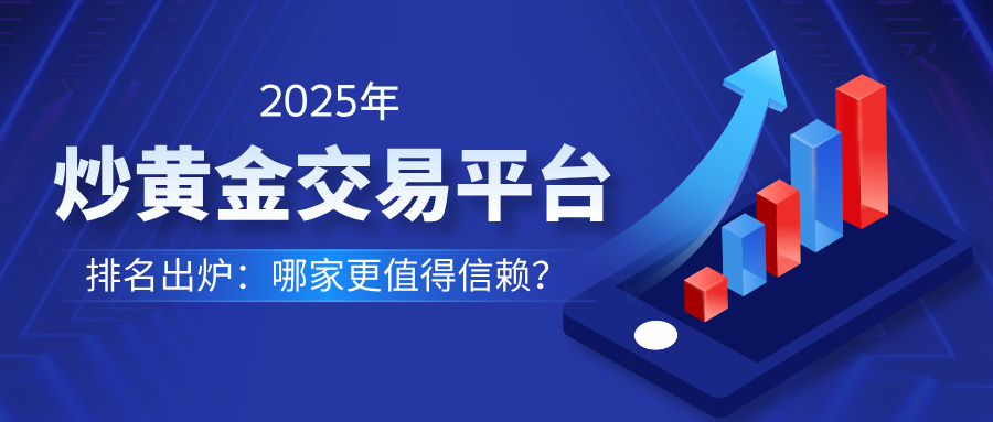 2025年炒黄金交易平台排名出炉：哪家更值得信赖？607 / author:小花爱理财 / PostsID:1734038