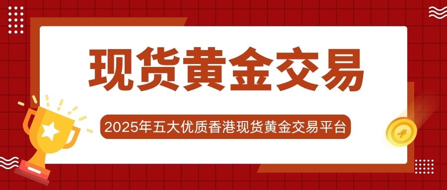 香港现货黄金交易平台有哪些？2025五个热门黄金交易平台推荐958 / author:谈金论银吧 / PostsID:1734060