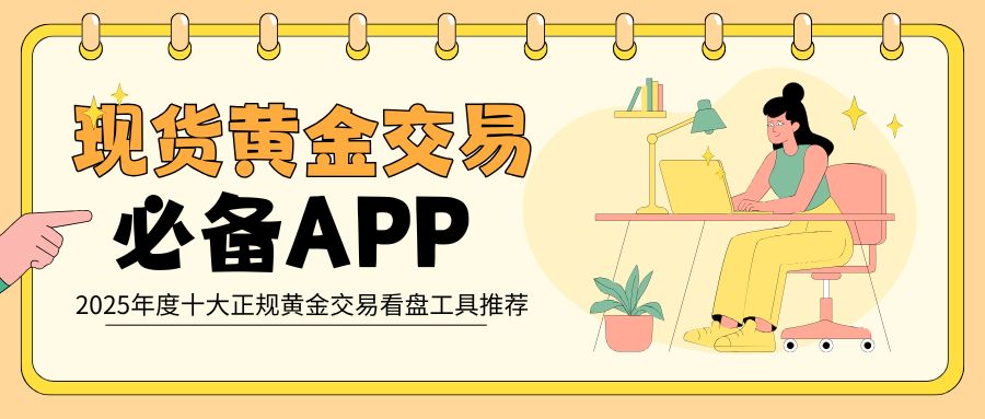 2025十大正规现货黄金看盘软件推荐：精准行情与安全交易首选794 / author:谈金论银吧 / PostsID:1734081