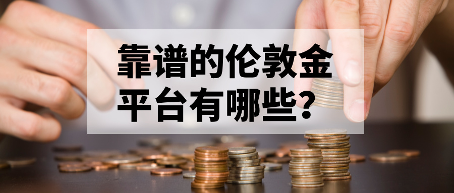 靠谱的伦敦金平台有哪些？权威推荐来了983 / author:小花爱理财 / PostsID:1734097