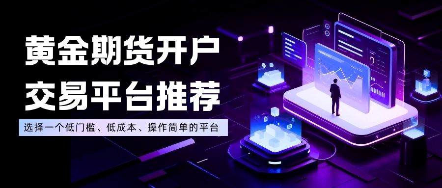 个人炒期货黄金怎么开户？三大靠谱黄金期货开户交易平台推荐856 / author:谈金论银吧 / PostsID:1734210