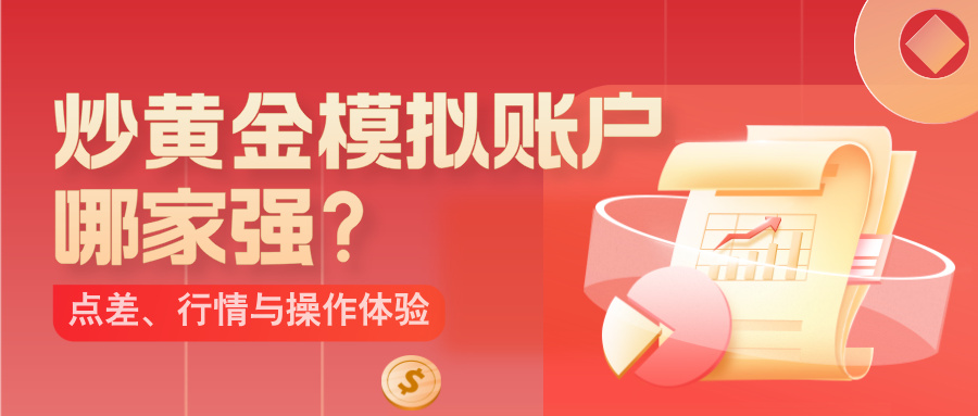 炒黄金模拟账户哪家强？点差、行情与操作体验全解析978 / author:小花爱理财 / PostsID:1734214